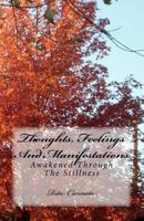 Thoughts, Feelings and Manifestations: Awakened Through the Stillness 1460909550 Book Cover