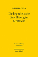 Die Hypothetische Einwilligung Im Strafrecht: Uberlegungen Zu Den Dogmatischen Grundlagen Und Zum Anwendungsbereich Der Rechtsfigur 3161547055 Book Cover