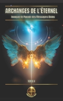 ARCHANGES DE L’ÉTERNEL: Invoquez le Pouvoir des Messagers Divins (Alliance Divine) B0BZB75C7G Book Cover