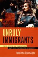 Unruly Immigrants: Rights, Activism, and Transnational South Asian Politics in the United States 082233898X Book Cover