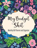 My Budget Shit Monthly Bill Planner and Organizer: Funny Household and Personal Budget Journal Expense Finance Budget By A Year Monthly Weekly & Daily Bill Budgeting Tracker Workbook Journal 108256396X Book Cover