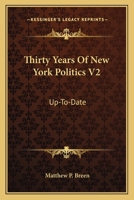 Thirty Years Of New York Politics V2: Up-To-Date 1163632023 Book Cover