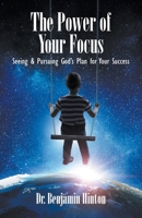 The Power of Your Focus: Seeing and Pursuing God's Plan for Your Success 1647496322 Book Cover