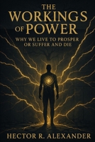 The Workings of Power: Why We Live to Prosper, or Suffer and Die 1530582008 Book Cover