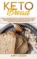 Keto Bread: Simple Home Recipes for Anyone Who Wants to Easily Bake Ketogenic Bread, and Make Tasty Low Carb Snacks, Desserts and Cookies to Burn Fat, Lose Weight and Achieve a Healthy Life B084DNJD3X Book Cover