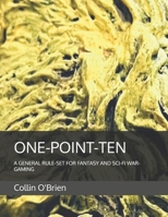 ONE-POINT-TEN: A GENERAL RULE-SET FOR FANTASY AND SCI-FI WAR-GAMING B0CCCSCYKF Book Cover