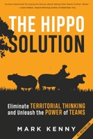 The Hippo Solution: Eliminate Territorial Thinking and Unleash the Power of Teams 1953655688 Book Cover