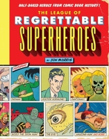 The League of Regrettable Superheroes: Half-Baked Heroes from Comic Book History 1594747636 Book Cover
