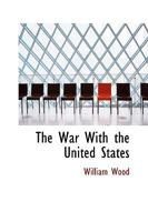 The War With The United States: A Chronicle Of 1812 1508819424 Book Cover