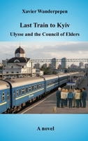 Last Train to Kyiv, Ulysse and the Council of Elders B0GYK23ZBL Book Cover