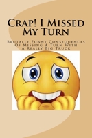 Crap! I Missed My Turn: Brutally funny consequences of missing a turn with a really big truck 1979727953 Book Cover