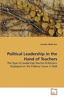 Political Leadership in the Hand of Teachers: The Type of Leadership Teacher-Politicians Displayed on the Political Scene in Mali 3639249534 Book Cover