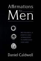 Affirmations For Men: 365 Powerful & Positive Daily Affirmations to Reprogram your Mind 1922346624 Book Cover