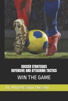 SOCCER STRATEGIES DEFENSIVE AND ATTACKING TACTICS: WIN THE GAME (Soccer Coaching Insights: Mastering the Pitch) B0FNRVRP9L Book Cover