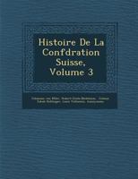 Histoire de La Confédération Suisse, Volume 3 1249990890 Book Cover