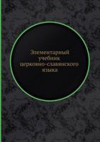 Elementarnyj Uchebnik Tserkovno-Slavyanskogo Yazyka 5458629477 Book Cover