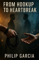 From Hookup to Heartbreak: When Fetish Encounters Get Emotional: Navigating Lust, Love, and Emotional Fallout in the Kink World B0FMMXR9SN Book Cover