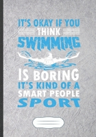 It'S Okay If You Think Swimming Is Boring It'S Kind Of A Smart People Sport: Funny Lined Notebook Journal For Swimmer Workout, Swimming Team, ... Creative Writing Doodle Diary B5 110 Pages 1695626966 Book Cover