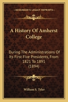 A History of Amherst College During the Administrations of Its First Five Presidents: From 1821 to 1891 1016212542 Book Cover