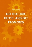 Get That Job, Keep It, and Get Promoted 1300350040 Book Cover