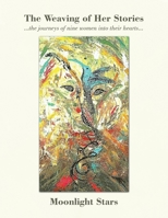 The Weaving of Her Stories: ...The Journeys of Nine Women into Their Hearts... 1982281324 Book Cover