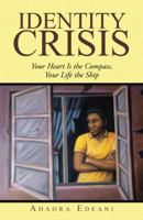 Identity Crisis: Your Heart Is the Compass, Your Life the Ship 1512756865 Book Cover