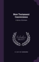 New Testament Conversions: A Series of Sermons (Classic Reprint) 0548718652 Book Cover