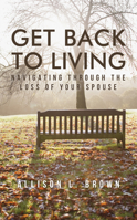Get Back to Living: Navigating Through the Loss of Your Spouse 1950367460 Book Cover