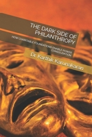 THE DARK SIDE OF PHILANTHROPY: HOW CHARITABLE FOUNDATIONS ENABLE POWER CONSOLIDATION B0DR7DDMR6 Book Cover