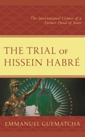The Trial of Hissein Habré: The International Crimes of a Former Head of State 1666903914 Book Cover