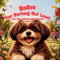 Bailee for Barking Out Loud: Let's Play with Everyone Around B0H3FWYMTW Book Cover