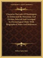 Character Portraits of Washington as Delineated by Historians, Orators and Divines, Selected and Arranged in Chronological Order With Biographical Notes and References 136152801X Book Cover