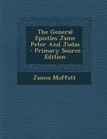 The General Epistles Jame Peter and Judas - Primary Source Edition 1018610502 Book Cover