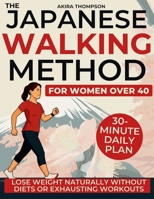 The Japanese Walking Method for Women Over 40: A Gentle 30-Minute Daily Plan to Lose Weight Naturally, Balance Hormones, and Restore Energy, Calm and Confidence Without Diets or Exhausting Workouts 3692969783 Book Cover