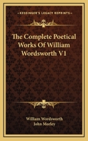 The Complete Poetical Works of William Wordsworth; Volume 1 1015743382 Book Cover