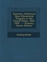Economic Influences upon Educational Progress in the United States, 1820-1850 1164627910 Book Cover