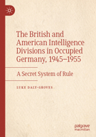 The British and American Intelligence Divisions in Occupied Germany, 1945–1955: A Secret System of Rule 3031502027 Book Cover
