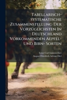 Tabellarisch-systematische Zusammenstellung Der Vorzüglichsten In Deutschland Vorkommenden Aepfel- Und Birn- Sorten: Wie Solche Aug. Friedr. Andr. ... Und In Der Zweiten Fortsetzung Des... 1276441908 Book Cover