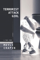 Terrorist Attack Girl: How I Survived Terrorism and Reconstructed My Shattered Mind B09PMFWYV4 Book Cover