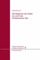 Die Religionen Der Araber VOR Und in Der Fruhislamischen Zeit 3447055863 Book Cover