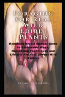 Foraging for Real Wild Edible Plants: Hаndbооk Pосkеt Manual Guіdе tо Suѕtаіnаblе Ways, Harvesting Techniques and Lіfеѕtуlе Prасtісеѕ B096M1LGDF Book Cover