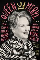 Queen Meryl: The Iconic Roles, Heroic Deeds, and Legendary Life of Meryl Streep 0316485276 Book Cover