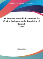 An Examination of the Strictures of the Critical Reviewers on the Translation of Juvenal 1164571478 Book Cover