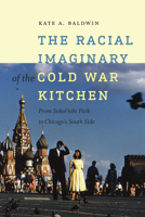 The Racial Imaginary of the Cold War Kitchen: From Sokol'niki Park to Chicago's South Side 1611688639 Book Cover