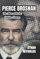 PIERCE BROSNAN: The Man with the Golden Charm B0F3HV6MJJ Book Cover