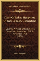 Diary Of Joshua Hempstead Of New London, Connecticut: Covering A Period Of Forty-Seven Years From September, 1711 To November, 1758 1169373755 Book Cover