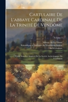 Cartulaire De L'abbaye Cardinale De La Trinité De Vendôme: Publié Sous Les Auspices De La Société Archéologique Du Vendômois; Volume 3 (French Edition) 114751481X Book Cover