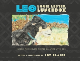 Leo Louie Lester Lunchbox : Museful Watercolors Inspired by a Weird Little Dog 1734605006 Book Cover