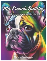 My French Bulldog: Anti-Stress Coloring Book B0CVVFC4L3 Book Cover