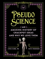 Pseudoscience: An Amusing History of Crackpot Ideas, Conspiracy Theories, and Alternative Facts 1523524251 Book Cover